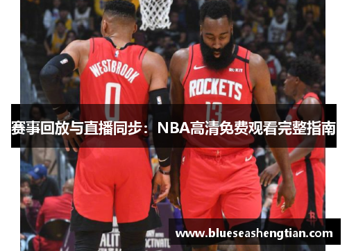赛事回放与直播同步：NBA高清免费观看完整指南